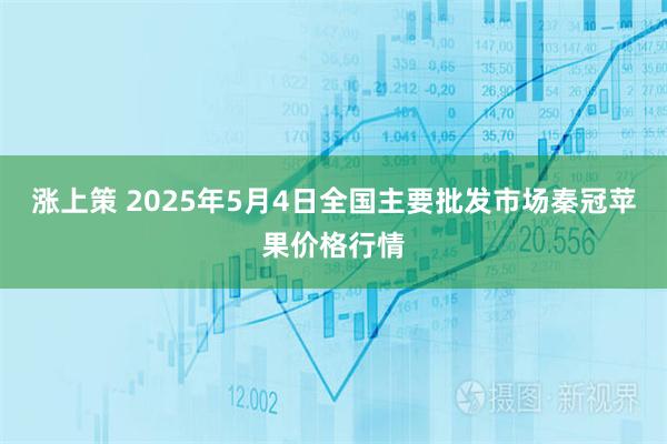 涨上策 2025年5月4日全国主要批发市场秦冠苹果价格行情