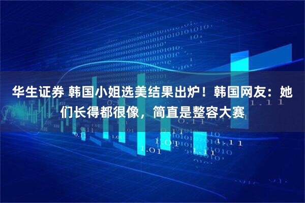 华生证券 韩国小姐选美结果出炉！韩国网友：她们长得都很像，简直是整容大赛