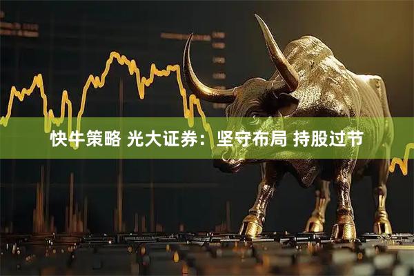 快牛策略 光大证券：坚守布局 持股过节